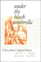 Sub umbrela neagră: Voci din Coreea colonială, 1910-1945 - Under the Black Umbrella: Voices from Colonial Korea, 1910-1945