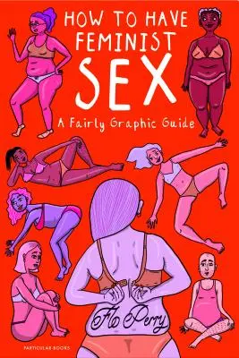 Cum să faci sex feminist - Un ghid destul de grafic - How to Have Feminist Sex - A Fairly Graphic Guide