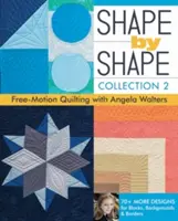 Shape by Shape, Collection 2: Free-Motion Quilting with Angela Walters - 70+ modele suplimentare pentru blocuri, fundaluri și margini - Shape by Shape, Collection 2: Free-Motion Quilting with Angela Walters - 70+ More Designs for Blocks, Backgrounds & Borders