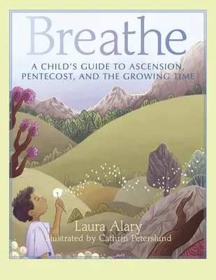 Respiră: Ghidul unui copil pentru Înălțare, Rusalii și perioada de creștere - Breathe: A Child's Guide to Ascension, Pentecost, and the Growing Time