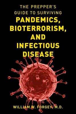 Ghidul de supraviețuire a pandemiilor, a bioterorismului și a bolilor infecțioase (The Prepper's Guide to Surviving Pandemics, Bioterrorism, and Infectious Disease) - The Prepper's Guide to Surviving Pandemics, Bioterrorism, and Infectious Disease