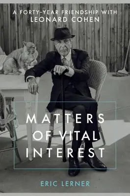 Chestiuni de interes vital: O prietenie de patruzeci de ani cu Leonard Cohen - Matters of Vital Interest: A Forty-Year Friendship with Leonard Cohen