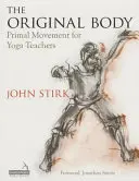 Corpul original: Practică de aprofundare pentru predarea yoga - The Original Body: Deepening Practice for the Teaching of Yoga