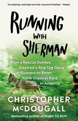 Alergând cu Sherman: Cum a inspirat un măgar salvator o gașcă de alergători să participe la cea mai nebună cursă din America - Running with Sherman: How a Rescue Donkey Inspired a Rag-Tag Gang of Runners to Enter the Craziest Race in America