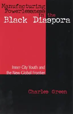 Fabricarea neputinței în diaspora neagră: Tineretul din interiorul orașului și noua frontieră globală - Manufacturing Powerlessness in the Black Diaspora: Inner-City Youth and the New Global Frontier