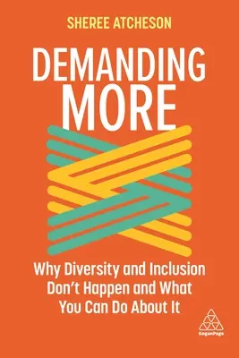 Demanding More: Why Diversity and Inclusion Don't Happen and What You Can Do about It