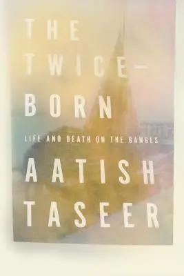 Cei născuți de două ori: viață și moarte pe Gange - The Twice-Born: Life and Death on the Ganges