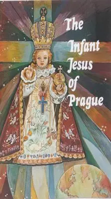 Pruncul Isus de la Praga: Rugăciuni către Pruncul Isus pentru toate ocaziile cu o scurtă istorie a devoțiunii - Infant Jesus of Prague: Prayers to the Infant Jesus for All Occasions with a Short History of the Devotion