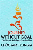 Călătoria fără scop: Înțelepciunea tantrică a lui Buddha - Journey Without Goal: The Tantric Wisdom of the Buddha