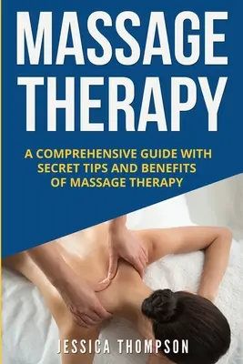 Terapia prin masaj: Un ghid cuprinzător cu sfaturi secrete și beneficii ale terapiei prin masaj - Massage Therapy: A Comprehensive Guide with Secret Tips and Benefits of Massage Therapy