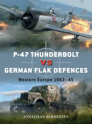 P-47 Thunderbolt Vs German Flak Defenses: Europa de Vest 1943-45 - P-47 Thunderbolt Vs German Flak Defenses: Western Europe 1943-45