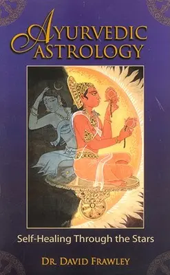 Astrologia ayurvedică: Autovindecarea prin intermediul stelelor - Ayurvedic Astrology: Self-Healing Through the Stars