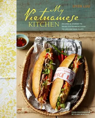 Bucătăria mea vietnameză - Rețete și povești pentru a aduce mâncarea vietnameză la viață pe farfuria ta - My Vietnamese Kitchen - Recipes and Stories to Bring Vietnamese Food to Life on Your Plate
