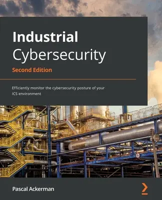 Securitatea cibernetică industrială - ediția a doua: Monitorizarea eficientă a posturii de securitate cibernetică a mediului dumneavoastră ICS - Industrial Cybersecurity - Second Edition: Efficiently monitor the cybersecurity posture of your ICS environment