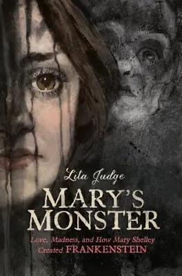 Monstrul lui Mary: Dragoste, nebunie și modul în care Mary Shelley a creat Frankenstein - Mary's Monster: Love, Madness, and How Mary Shelley Created Frankenstein