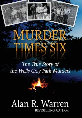 Crimă de șase ori: Adevărata poveste a crimelor din Wells Gray Park - Murder Times Six: The True Story of the Wells Gray Park Murders