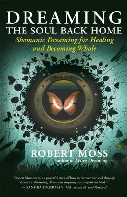 Dreaming the Soul Back Home: Vise șamanice pentru vindecare și pentru a deveni întreg - Dreaming the Soul Back Home: Shamanic Dreaming for Healing and Becoming Whole