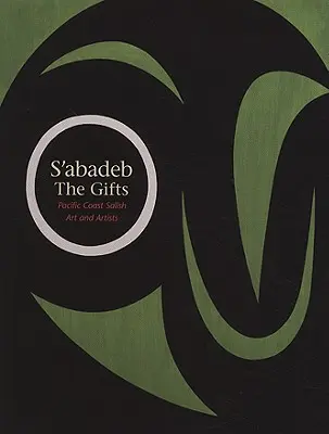 S'Abadeb / The Gifts: Arta și artiștii Salish de pe coasta Pacificului - S'Abadeb / The Gifts: Pacific Coast Salish Art and Artists