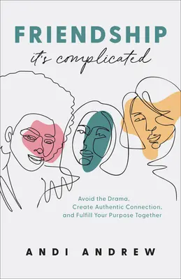 Prietenia - Este complicat: Avoid the Drama, Create Authentic Connection, and Fulfill Your Purpose Together (Evitați drama, creați o conexiune autentică și îndepliniți-vă scopul împreună) - Friendship--It's Complicated: Avoid the Drama, Create Authentic Connection, and Fulfill Your Purpose Together