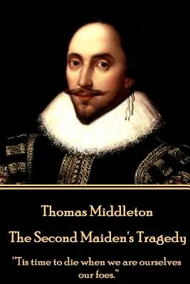 Thomas Middleton - Tragedia celei de-a doua fecioare: Tis time to die when we are ourselves our foes.