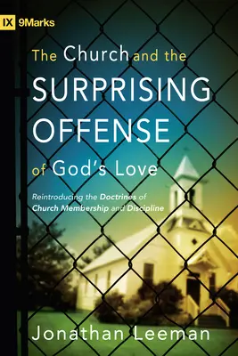 Biserica și ofensa surprinzătoare a iubirii lui Dumnezeu: Reintroducerea doctrinelor despre apartenența la biserică și disciplină - The Church and the Surprising Offense of God's Love: Reintroducing the Doctrines of Church Membership and Discipline