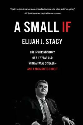 A Small If: Povestea inspirată a unui tânăr de 17 ani cu o boală fatală și misiunea de a o vindeca - A Small If: The Inspiring Story of a 17-Year-Old with a Fatal Disease-and a Mission to Cure It
