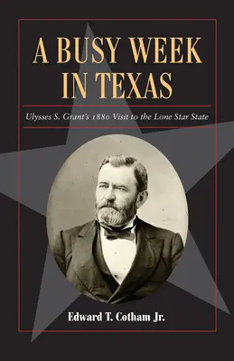 O săptămână aglomerată în Texas, 27: Vizita lui Ulysses S. Grant în 1880 în statul Lone Star - A Busy Week in Texas, 27: Ulysses S. Grant's 1880 Visit to the Lone Star State