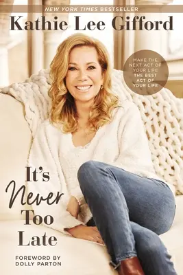 Niciodată nu este prea târziu: Fă din următorul act al vieții tale cel mai bun act al vieții tale - It's Never Too Late: Make the Next Act of Your Life the Best Act of Your Life