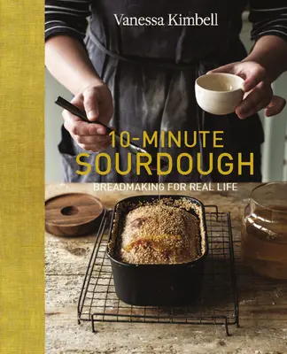 10-Minute Sourdough: Fabricarea pâinii pentru viața reală - 10-Minute Sourdough: Breadmaking for Real Life