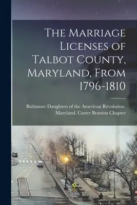 Licențele de căsătorie din comitatul Talbot, Maryland, din 1796-1810 - The Marriage Licenses of Talbot County, Maryland, From 1796-1810