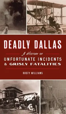 Deadly Dallas: O istorie a incidentelor nefericite și a fatalităților cumplite - Deadly Dallas: A History of Unfortunate Incidents and Grisly Fatalities