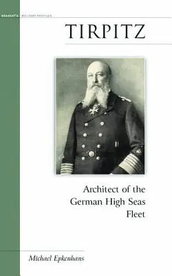 Tirpitz: Arhitectul flotei germane în largul mării - Tirpitz: Architect of the German High Seas Fleet