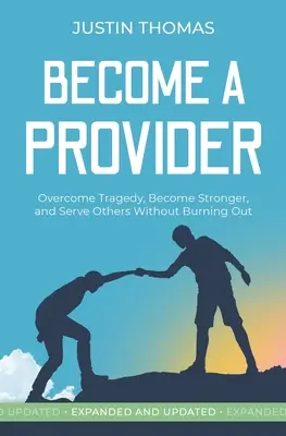 Deveniți un furnizor: Depășiți o tragedie, deveniți mai puternici și serviți-i pe alții fără a vă epuiza - Become a Provider: Overcome Tragedy, Become Stronger, and Serve Others Without Getting Burned Out