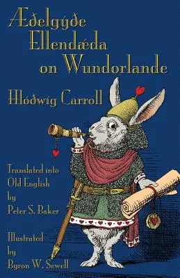 elgye Ellendda on Wundorlande: Aventurile lui Alice în Țara Minunilor în engleza veche - elgye Ellendda on Wundorlande: Alice's Adventures in Wonderland in Old English