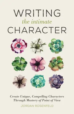 Scrierea personajului intim: Crearea de personaje unice și convingătoare prin stăpânirea punctului de vedere - Writing the Intimate Character: Create Unique, Compelling Characters Through Mastery of Point of View