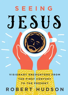 Văzându-l pe Iisus: Întâlniri vizionare din secolul I până în prezent - Seeing Jesus: Visionary Encounters from the First Century to the Present