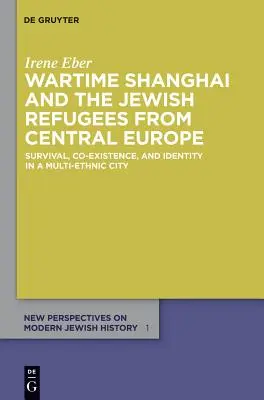 Shanghaiul pe timp de război și refugiații evrei din Europa Centrală: Supraviețuire, coexistență și identitate într-un oraș multietnic - Wartime Shanghai and the Jewish Refugees from Central Europe: Survival, Co-Existence, and Identity in a Multi-Ethnic City