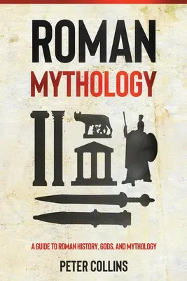 Mitologie romană: Un ghid pentru istoria, zeii și mitologia romană - Roman Mythology: A Guide to Roman History, Gods, and Mythology