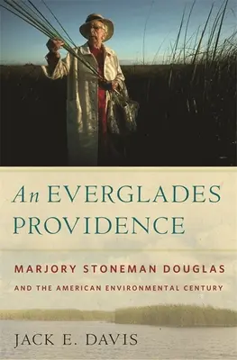 An Everglades Providence: Marjory Stoneman Douglas și secolul american al mediului - An Everglades Providence: Marjory Stoneman Douglas and the American Environmental Century