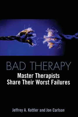 Terapia proastă: Maeștrii terapeuți își împărtășesc cele mai grave eșecuri - Bad Therapy: Master Therapists Share Their Worst Failures