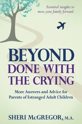 Dincolo de Done With The Crying: Mai multe răspunsuri și sfaturi pentru părinții copiilor adulți înstrăinați - Beyond Done With The Crying: More Answers and Advice for Parents of Estranged Adult Children