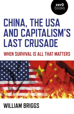 China, SUA și ultima cruciadă a capitalismului: Când supraviețuirea este tot ceea ce contează - China, the USA and Capitalism's Last Crusade: When Survival Is All That Matters