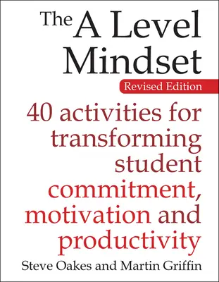 The a Level Mindset: 40 de activități pentru studenți care transformă angajamentul, motivația și productivitatea - The a Level Mindset: 40 Activities for Transforming Student Commitment, Motivation and Productivity
