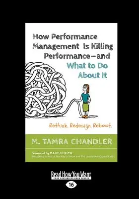 How Performance Management Is Killing Performance-and What to Do About It: Rethink. Redesenare. Reboot (Tipar mare 16pt) - How Performance Management Is Killing Performance-and What to Do About It: Rethink. Redesign. Reboot (Large Print 16pt)