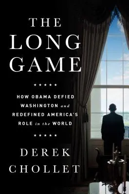 The Long Game: How Obama Defied Washington and Redefined America's Role in the World (Jocul lung: Cum a sfidat Obama Washingtonul și a redefinit rolul Americii în lume) - The Long Game: How Obama Defied Washington and Redefined America's Role in the World