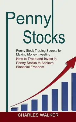 Penny Stocks: Penny Stock Trading Secrets for Making Money Investing (Cum să tranzacționați și să investiți în Penny Stocks pentru a obține F - Penny Stocks: Penny Stock Trading Secrets for Making Money Investing (How to Trade and Invest in Penny Stocks to Achieve Financial F