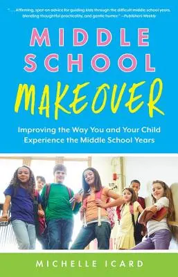 Middle School Makeover: Îmbunătățirea modului în care tu și copilul tău trăiți anii de școală gimnazială - Middle School Makeover: Improving the Way You and Your Child Experience the Middle School Years