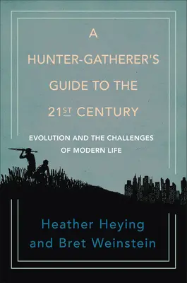 Ghidul unui vânător-culegător pentru secolul XXI: Evoluția și provocările vieții moderne - A Hunter-Gatherer's Guide to the 21st Century: Evolution and the Challenges of Modern Life