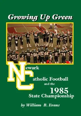 Growing up Green: Newark Catholic Football și campionatul de stat din 1985 - Growing up Green: Newark Catholic Football and the 1985 State Championship