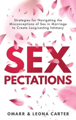 SEXpectații : Strategii de navigare prin concepțiile greșite despre sex în căsnicie pentru a crea L ong - SEXpectations﻿: Strategies for Navigating the Misconceptions of Sex﻿ ﻿in Marriage to Create L﻿﻿﻿ong